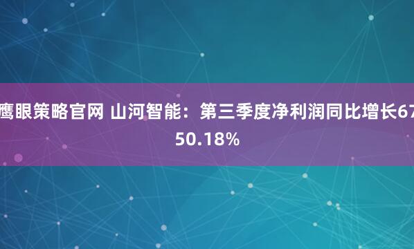 鹰眼策略官网 山河智能：第三季度净利润同比增长6750.18%