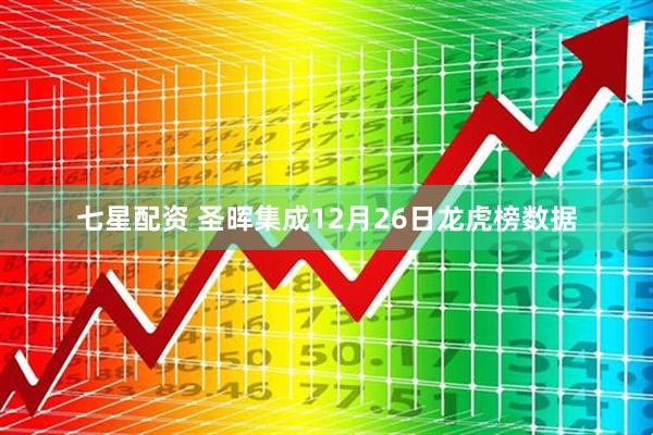 七星配资 圣晖集成12月26日龙虎榜数据